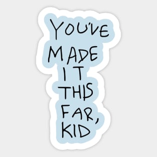 You've Made It This Far, Kid Sticker